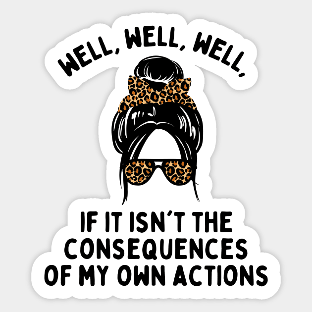If it isn't the consequences of my own actions Sticker by The WYLD Tribe
